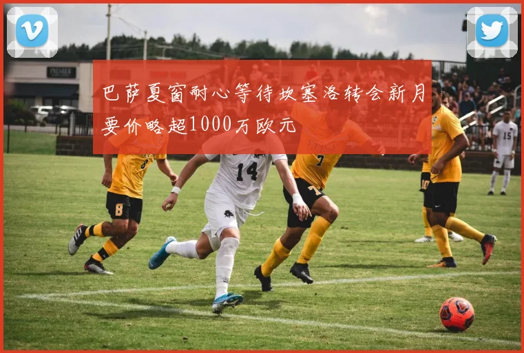 巴萨夏窗耐心等待坎塞洛转会新月要价略超1000万欧元
